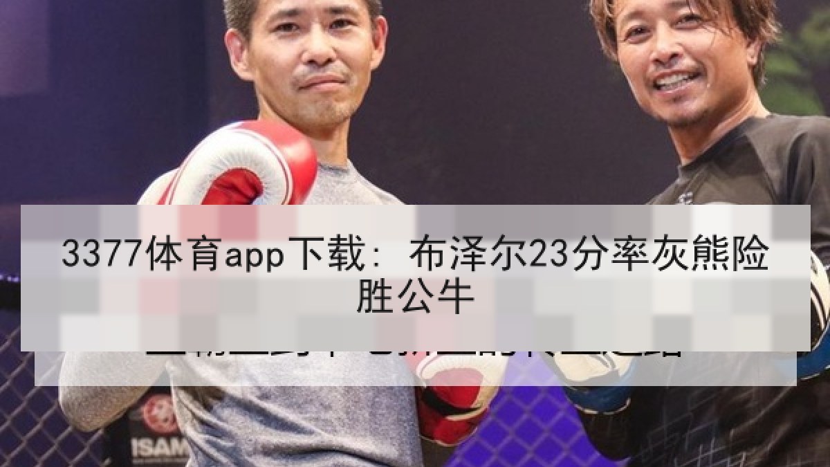 3377体育app下载: 布泽尔23分率灰熊险胜公牛 3377体育app下载: 布泽尔23分率灰熊险胜公牛