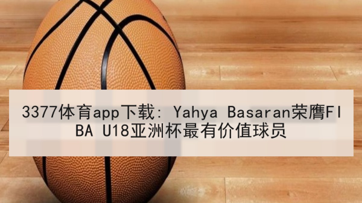 3377体育app下载: Yahya Basaran荣膺FIBA U18亚洲杯最有价值球员 3377体育app下载: Yahya Basaran荣膺FIBA U18亚洲杯最有价值球员