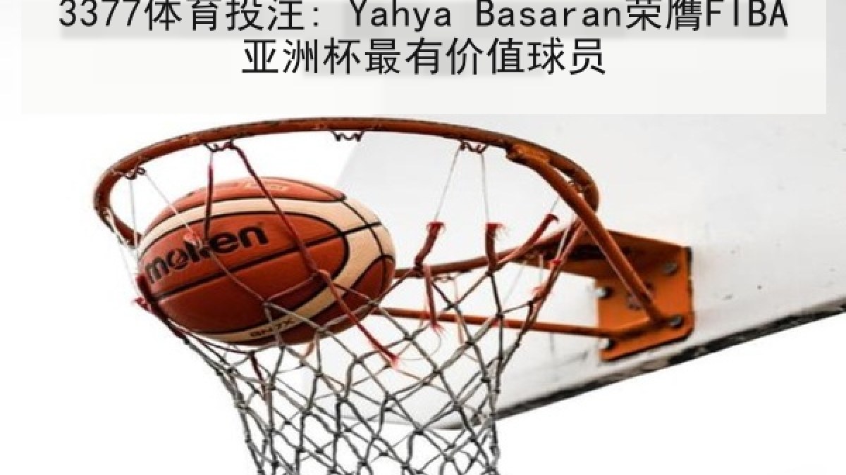 3377体育投注: Yahya Basaran荣膺FIBA亚洲杯最有价值球员 3377体育投注: Yahya Basaran荣膺FIBA亚洲杯最有价值球员